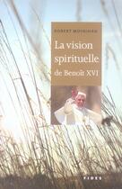 Couverture du livre « La vision spirituelle de benoît XVI » de Moynihan R aux éditions Fides