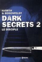 Couverture du livre « Dark secrets Tome 2 ; le disciple » de Michael Hjorth et Hans Rosenfeldt aux éditions Prisma