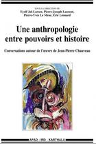 Couverture du livre « Une anthropologie entre pouvoirs et histoire, conversations autour de l'oeuvre de jean-pierre chauve » de Laurent Et Alii aux éditions Karthala