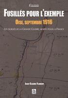 Couverture du livre « Fusillés pour l'exemple ; Oise, Septembre 1916 ; les oubliés de la grande guerre » de Jean Claude Flament aux éditions Editions Sutton