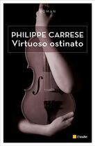 Couverture du livre « La virtuosité obstiné » de Philippe Carrese aux éditions Editions De L'aube