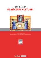 Couverture du livre « Mobiliser le mecenat culturel » de Philippe Barthelemy aux éditions Territorial
