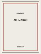 Couverture du livre « Au Maroc » de Pierre Loti aux éditions Bibebook