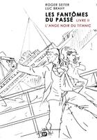 Couverture du livre « Les fantômes du passé T.2 ; l'ange noir du Titanic » de Roger Seiter et Luc Brahy aux éditions Paquet