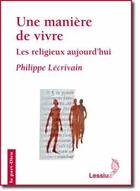 Couverture du livre « Une manière de vivre ; les religieux aujourd'hui » de Lecrivain P aux éditions Lessius