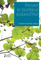 Couverture du livre « Penser le bonheur d'aujourd'hui » de Guibert Lafaye aux éditions Presses Universitaires De Louvain