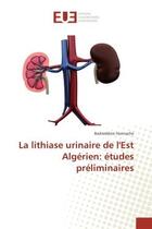 Couverture du livre « La lithiase urinaire de l'est Algerien: etudes preliminaires » de Badreddine Hannache aux éditions Editions Universitaires Europeennes