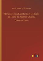 Couverture du livre « Memoires touchant la vie et les ecrits de marie de rabutin-chantal - troisieme partie » de Walckenaer M L B. aux éditions Timokrates