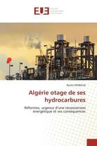 Couverture du livre « Algerie otage de ses hydrocarbures - reformes, urgence d'une reconversion energetique et ses consequ » de Kerboua Bachir aux éditions Editions Universitaires Europeennes