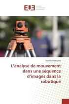 Couverture du livre « L'analyse de mouvement dans une sequence d'images dans la robotique » de Kahlouche Souhila aux éditions Editions Universitaires Europeennes