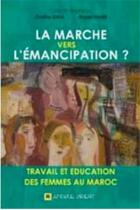 Couverture du livre « La marche vers l'émancipation ; travail et éducation des femmes au Maroc » de Gaelle Gillot aux éditions Afrique Orient