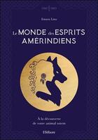 Couverture du livre « Le monde des esprits amérindiens ; à la découverte de votre animal totem » de Emara Lino aux éditions Ellebore