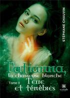 Couverture du livre « Tatianna, la chasseuse blanche Tome 2 : Terre et ténèbres » de Stephane Chauvin aux éditions Le Lys Bleu