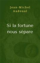 Couverture du livre « Si la fortune nous sépare » de Jean-Michel Audoual aux éditions Librinova