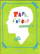 Couverture du livre « Papa t'es où ? » de Agnes De Lestrade aux éditions Bulles De Savon
