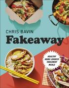 Couverture du livre « FAKEAWAY - HEALTHY HOME COOKED » de Chris Bavin aux éditions Dorling Kindersley