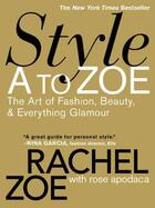 Couverture du livre « Style A to Zoe ; The Art of Fashion, Beauty, and Everything Glamour » de Rachel Zoe et Rose Apodaca aux éditions Grand Central