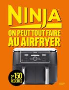 Couverture du livre « Ninja : On peut tout faire au Airfryer ! » de Stephanie De Turckheim aux éditions Hachette Pratique