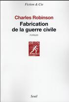Couverture du livre « Fabrication de la guerre civile » de Charles Robinson aux éditions Seuil