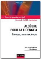 Couverture du livre « Algèbre pour la licence 3 ; groupes, anneaux, corps ; L3/CAPES/agrégation ; cours et exerices corrigés » de Jean-Jacques Risler et Pascal Boyer aux éditions Dunod