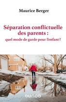 Couverture du livre « Séparation conflictuelle des parents : quel mode de garde pour l'enfant ? » de Maurice Berger aux éditions Dunod