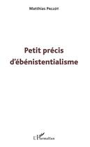 Couverture du livre « Petit précis d'ébénistentialisme » de Matthias Pallot aux éditions Editions L'harmattan