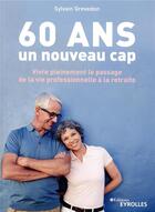 Couverture du livre « 60 ans ; un nouveau cap ; vivre pleinement le passage de la vie professionnelle à la retraite » de Sylvain Grevedon aux éditions Eyrolles