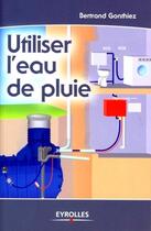 Couverture du livre « Utiliser l'eau de pluie » de Bertrand Gonthiez aux éditions Eyrolles