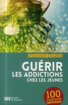 Couverture du livre « Guérir les addictions chez les jeunes ; 100 questions-réponses » de Vincent Dodin aux éditions Desclee De Brouwer