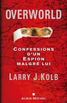 Couverture du livre « Overworld ; Confessions D'Un Espion Malgre Lui » de Larry J. Kolb aux éditions Albin Michel