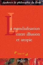 Couverture du livre « Archives de philosophie du droit Tome 47 : La mondialisation : entre illusion et utopie - Tome 47 (1re édition) » de Francois Terre aux éditions Dalloz