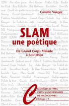 Couverture du livre « Slam, une poétique ; de Grand Corps Malade à Boutchou » de Camille Vorger aux éditions Belles Lettres