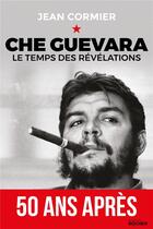 Couverture du livre « Che Guevara ; le temps des révélations » de Jean Cormier aux éditions Rocher