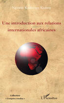 Couverture du livre « Introduction aux relations internationales africaines » de Nguway Kpalaigu Kadony aux éditions L'harmattan