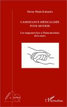 Couverture du livre « L'assistance médicalisée pour mourir ; les soignants face à l'humanisation de la mort » de Olivier Nkulu Kabamba aux éditions Editions L'harmattan