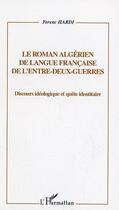 Couverture du livre « Le roman algerien de langue francaise de l'entre-deux-guerre ; discours ideologique et quete identitaire » de Ferenc Hardi aux éditions L'harmattan