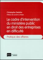 Couverture du livre « Le cadre d'intervention du ministère public en droit des entreprises en difficulté » de Christophe Delattre aux éditions Joly