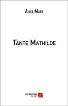 Couverture du livre « Tante Mathilde » de Aliya Mary aux éditions Editions Du Net