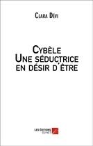 Couverture du livre « Cybele - une seductrice en desir d'etre » de Clara Devi aux éditions Editions Du Net