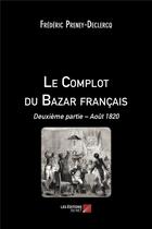 Couverture du livre « Le complot du Bazar français t.2 ; août1820 » de Frédéric Preney-Declercq aux éditions Editions Du Net