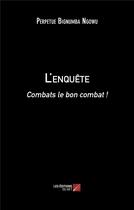 Couverture du livre « L'enquête : combats le bon combat ! » de Perpetue Bignumba Ngowu aux éditions Editions Du Net