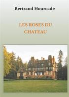 Couverture du livre « Les roses du châateau » de Hourcade Bertrand aux éditions Books On Demand