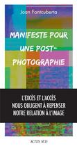 Couverture du livre « Manifeste pour une post-photographie » de Joan Fontcuberta aux éditions Actes Sud