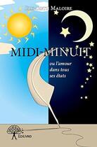 Couverture du livre « Midi minuit - ou l'amour dans tous ses etats » de Maloire Elisabeth aux éditions Edilivre