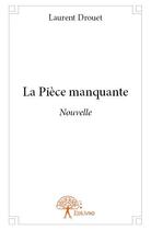 Couverture du livre « La pièce manquante » de Laurent Drouet aux éditions Edilivre