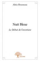 Couverture du livre « Nuit bleue ; le début de l'aventure » de Altea Houmeau aux éditions Edilivre