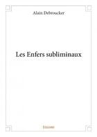 Couverture du livre « Les enfers subliminaux » de Alain Debroucker aux éditions Edilivre