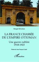 Couverture du livre « La France chassée de l'Empire ottoman ; une guerre oubliée 1918-1923 » de Georges Kevorkian aux éditions Editions L'harmattan