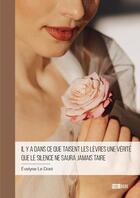 Couverture du livre « Il y a dans ce que taisent les lèvres une vérité que le silence ne saura jamais taire » de Evelyne Le Dore aux éditions Publibook