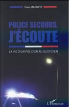 Couverture du livre « Police secours, j'écoute ; la vie d'un policier au quotidien » de Yves Mathiot aux éditions L'harmattan